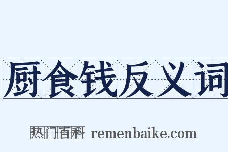 厨食钱反义词是什么意思的图片